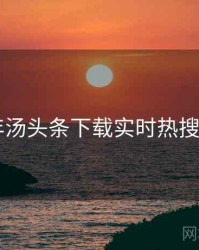 2019年汤头条下载实时热搜全档案
