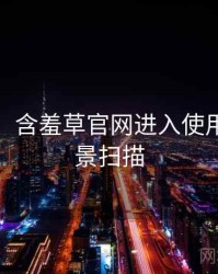 超详细！含羞草官网进入使用心得全景扫描