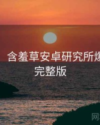 超详细！含羞草安卓研究所爆点整理完整版