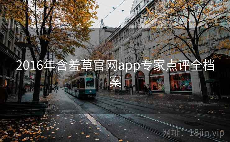 2016年含羞草官网app专家点评全档案
