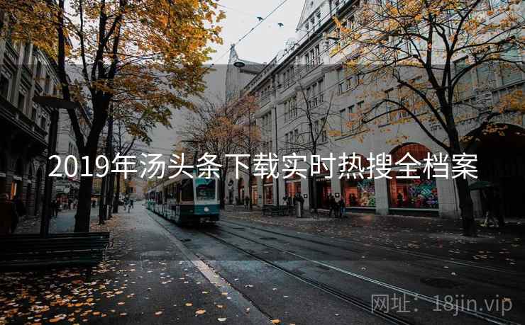 2019年汤头条下载实时热搜全档案