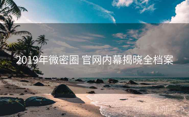 2019年微密圈 官网内幕揭晓全档案