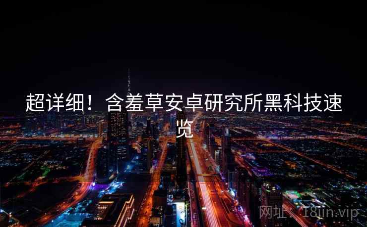 超详细！含羞草安卓研究所黑科技速览