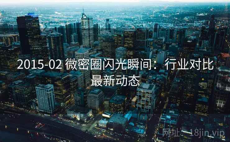 2015-02 微密圈闪光瞬间：行业对比最新动态