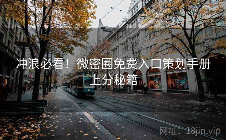 冲浪必看！微密圈免费入口策划手册上分秘籍