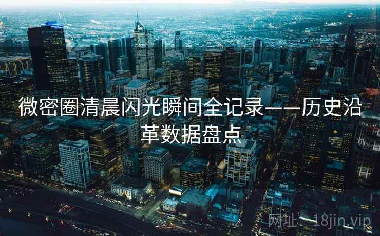 微密圈清晨闪光瞬间全记录——历史沿革数据盘点