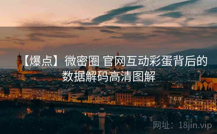 【爆点】微密圈 官网互动彩蛋背后的数据解码高清图解