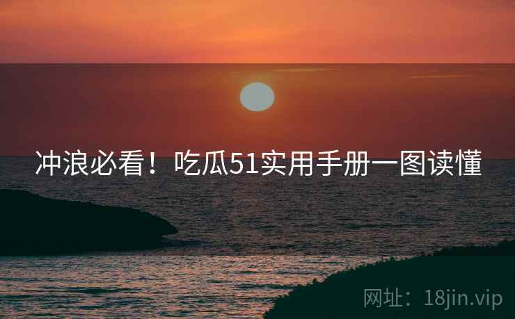 冲浪必看！吃瓜51实用手册一图读懂