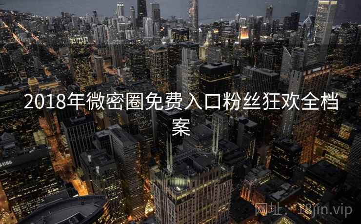 2018年微密圈免费入口粉丝狂欢全档案